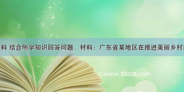 阅读下列材料 结合所学知识回答问题。材料：广东省某地区在推进美丽乡村建设过程中 