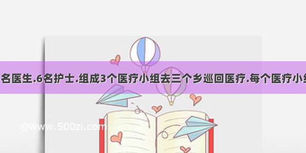 (1)3名医生.6名护士.组成3个医疗小组去三个乡巡回医疗.每个医疗小组1名