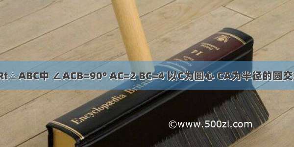 如图 在Rt△ABC中 ∠ACB=90° AC=2 BC=4 以C为圆心 CA为半径的圆交斜边于D