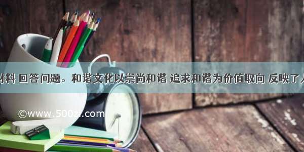 阅读下列材料 回答问题。和谐文化以崇尚和谐 追求和谐为价值取向 反映了人们对和谐