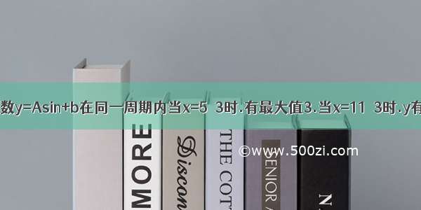 已知函数y=Asin+b在同一周期内当x=5π3时.有最大值3.当x=11π3时.y有最小