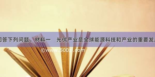 阅读材料 回答下列问题。材料一　光伏产业是全球能源科技和产业的重要发展方向 是具