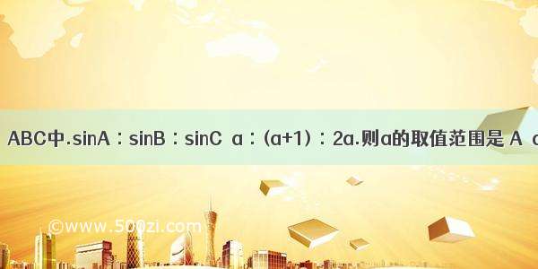 在△ABC中.sinA∶sinB∶sinC＝a∶(a+1)∶2a.则a的取值范围是 A．a