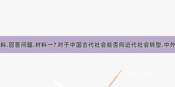 阅读下列材料.回答问题.材料一? 对于中国古代社会能否向近代社会转型.中外学者向来有