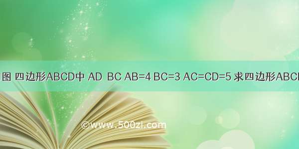 已知：如图 四边形ABCD中 AD‖BC AB=4 BC=3 AC=CD=5 求四边形ABCD的面积