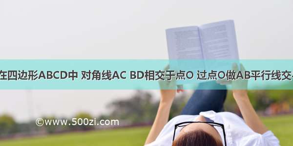 已知：如图 在四边形ABCD中 对角线AC BD相交于点O 过点O做AB平行线交与AD BC DC