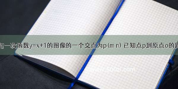 y=k/x的图像与一次函数y=x+1的图像的一个交点为p(m n) 已知点p到原点o的距离为5 求反