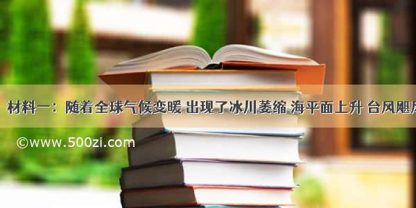 综合探究：材料一：随着全球气候变暖 出现了冰川萎缩 海平面上升 台风飓风频繁登陆