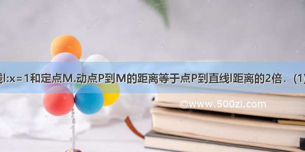 已知定直线l:x=1和定点M.动点P到M的距离等于点P到直线l距离的2倍．(1)求动点P的