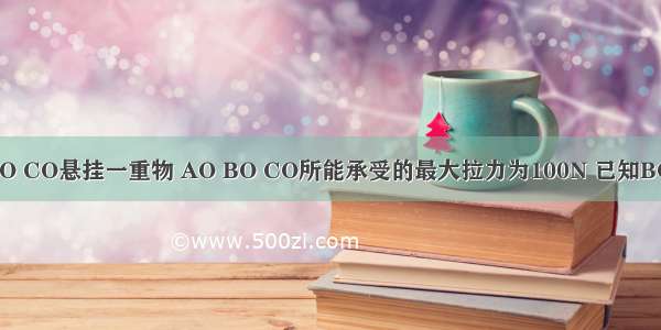 用悬绳AO BO CO悬挂一重物 AO BO CO所能承受的最大拉力为100N 已知BO处于水平 ∠