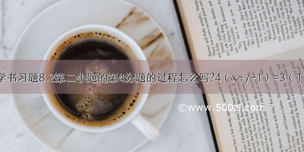 初一下册数学书习题8.2第二小题的第4分题的过程怎么写?4（x-y-1）=3（1-y）-2 { 2/