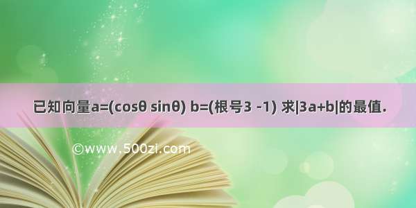 已知向量a=(cosθ sinθ) b=(根号3 -1) 求|3a+b|的最值.