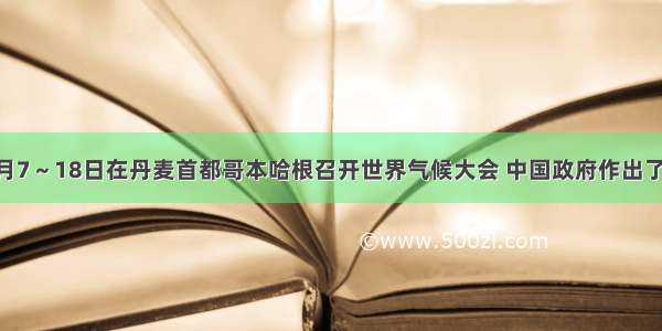 (7分)12月7～18日在丹麦首都哥本哈根召开世界气候大会 中国政府作出了降低国内