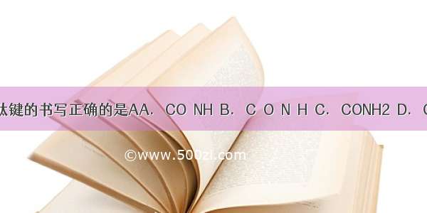 下列关于肽键的书写正确的是AA. －CO－NH－B. －C－O－N－H－C. －CONH2－D. －CO=NH－