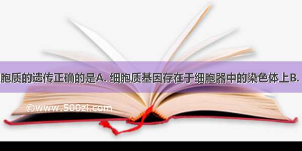 下列有关细胞质的遗传正确的是A. 细胞质基因存在于细胞器中的染色体上B. 细胞质遗传