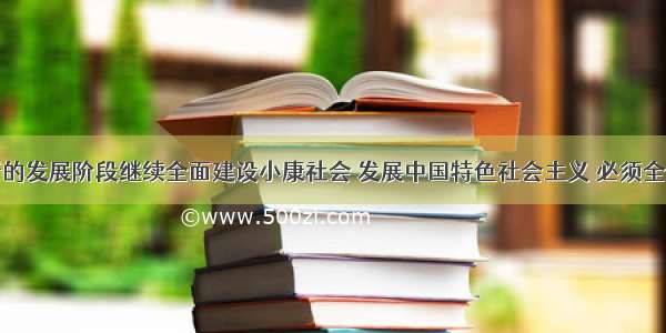 单选题在新的发展阶段继续全面建设小康社会 发展中国特色社会主义 必须全面把握科学