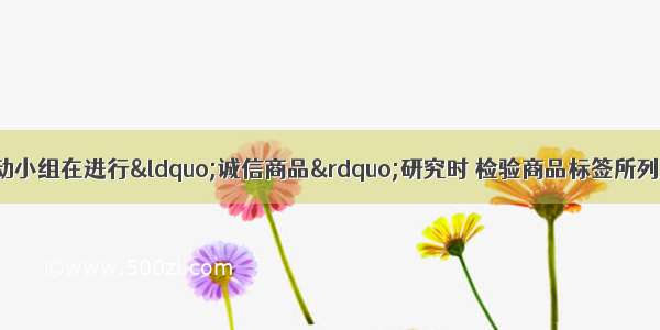 某中学综合实践活动小组在进行&ldquo;诚信商品&rdquo;研究时 检验商品标签所列成分及含量与实际