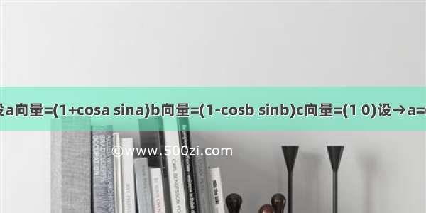 设a向量=(1+cosa sina)b向量=(1-cosb sinb)c向量=(1 0)设→a=(1