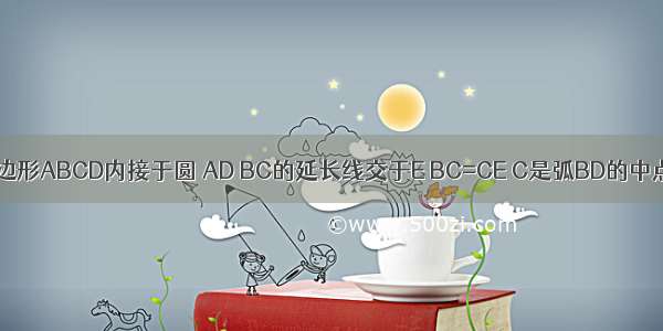 如图 已知四边形ABCD内接于圆 AD BC的延长线交于E BC=CE C是弧BD的中点 求证：AB