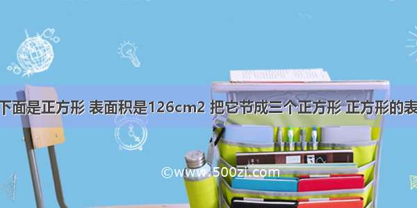 一个长方形 上下面是正方形 表面积是126cm2 把它节成三个正方形 正方形的表面积是多少?急