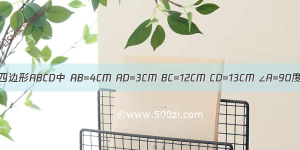 如图 四边形ABCD中 AB=4CM AD=3CM BC=12CM CD=13CM ∠A=90度 求