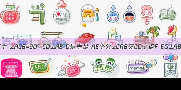 在△ABC中 ∠ACB=90° CD⊥AB D是垂足 AE平分∠CAB交CD于点F EG⊥AB于点G