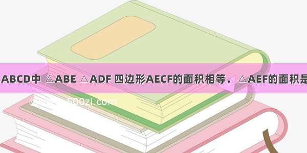 如图在长方形ABCD中 △ABE △ADF 四边形AECF的面积相等．△AEF的面积是长方形ABCD