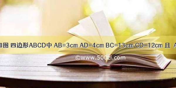 已知 如图 四边形ABCD中 AB=3cm AD=4cm BC=13cm CD=12cm 且∠A=9