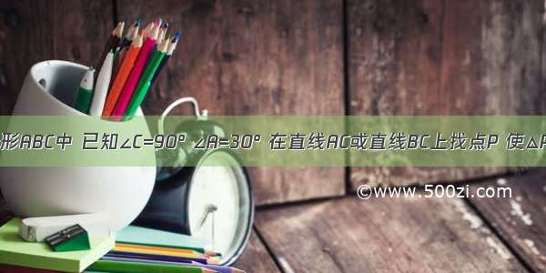 在直角三角形ABC中 已知∠C=90° ∠A=30° 在直线AC或直线BC上找点P 使△PAB是等腰