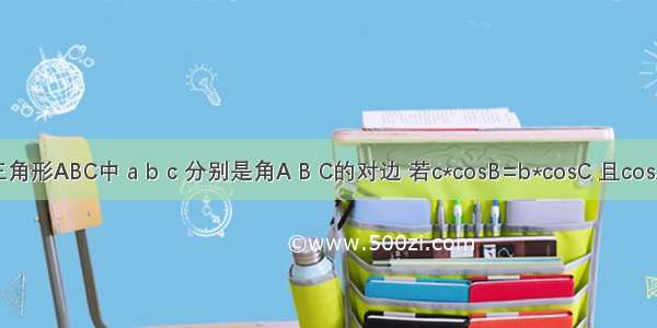 在三角形ABC中 a b c 分别是角A B C的对边 若c*cosB=b*cosC 且cosA=2