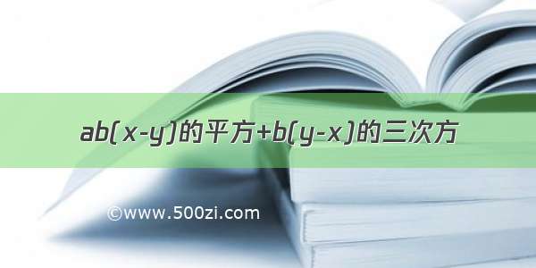 ab(x-y)的平方+b(y-x)的三次方