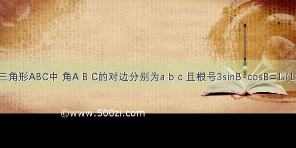 已知三角形ABC中 角A B C的对边分别为a b c 且根号3sinB-cosB=1.(1)若A=