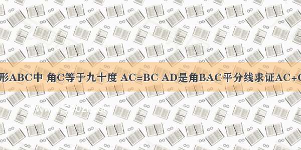 在三角形ABC中 角C等于九十度 AC=BC AD是角BAC平分线求证AC+CD=AB