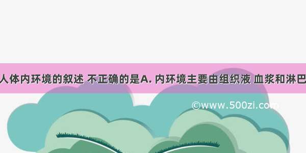 下列关于人体内环境的叙述 不正确的是A. 内环境主要由组织液 血浆和淋巴构成B. 酶