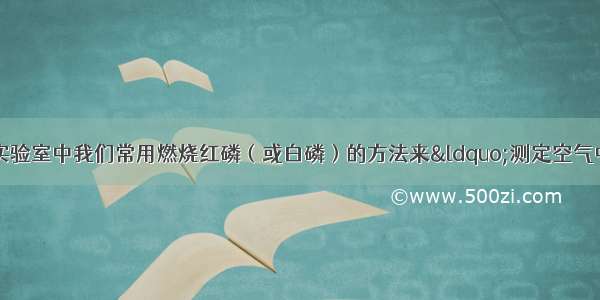 探究空气成分时在实验室中我们常用燃烧红磷（或白磷）的方法来“测定空气中氧气含量”