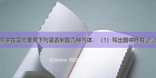 小强和几位同学在实验室用下列装置制取几种气体．（1）写出图中标有① ②的仪器名称