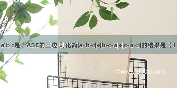 若a b c是△ABC的三边 则化简|a-b-c|+|b-c-a|+|c-a-b|的结果是（　　）A