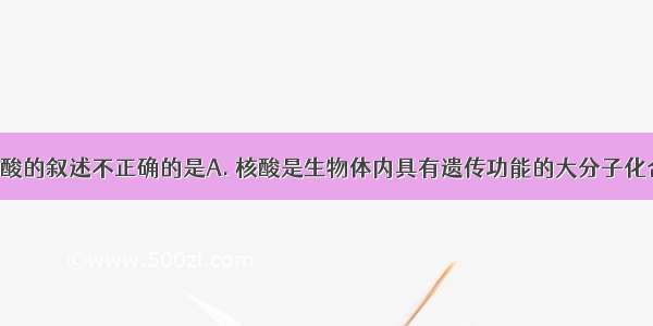 下列关于核酸的叙述不正确的是A. 核酸是生物体内具有遗传功能的大分子化合物B. 含有