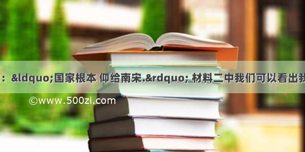 材料二 宋史记载：&ldquo;国家根本 仰给南宋.&rdquo; 材料二中我们可以看出我国经济重心南移