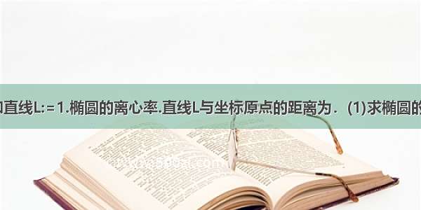 已知椭圆和直线L:=1.椭圆的离心率.直线L与坐标原点的距离为．(1)求椭圆的方程 .若直