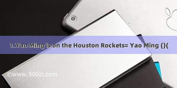 1.Yao Ming is on the Houston Rockets= Yao Ming ()(