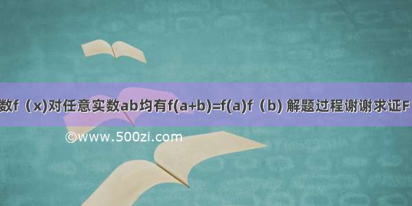 已知非零函数f（x)对任意实数ab均有f(a+b)=f(a)f（b) 解题过程谢谢求证F（x）为减函