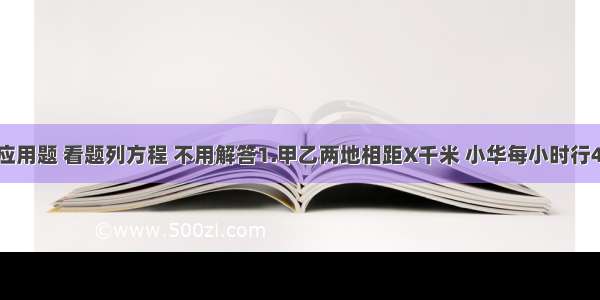 列方程解应用题 看题列方程 不用解答1.甲乙两地相距X千米 小华每小时行4千米 小明