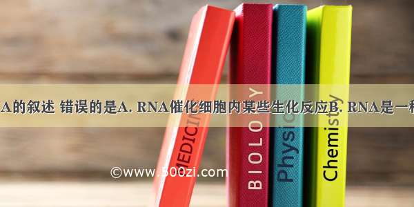 下列关于RNA的叙述 错误的是A. RNA催化细胞内某些生化反应B. RNA是一种遗传物质C.