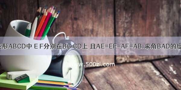 已知菱形ABCD中 E F分别在BC CD上 且AE=EF=AF=AB.求角BAD的度数.