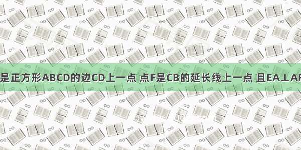 如图所示 点E是正方形ABCD的边CD上一点 点F是CB的延长线上一点 且EA⊥AF 求证：DE=B