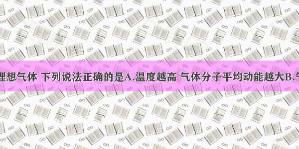 多选题关于理想气体 下列说法正确的是A.温度越高 气体分子平均动能越大B.气体压强跟分