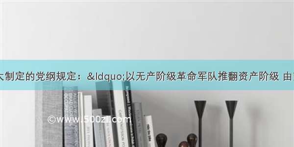 单选题中共一大制定的党纲规定：“以无产阶级革命军队推翻资产阶级 由劳动阶级重建国