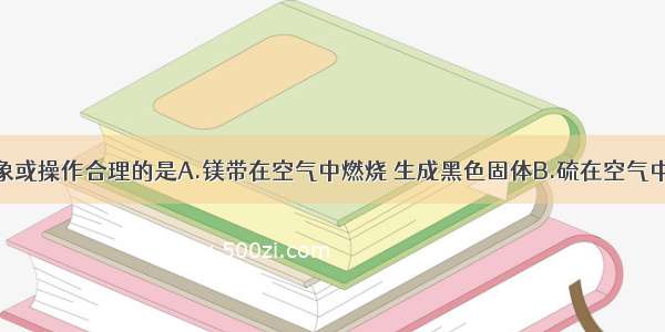 下列实验现象或操作合理的是A.镁带在空气中燃烧 生成黑色固体B.硫在空气中燃烧生成二