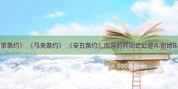 单选题《南京条约》 《马关条约》 《辛丑条约》内容的共同之处是A.割地B.赔款C.开设